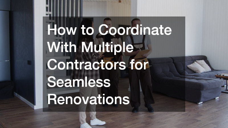 How to Coordinate With Multiple Contractors for Seamless Renovations